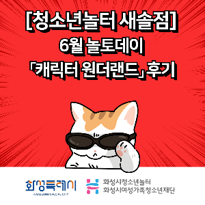 [청소년놀터 새솔점] 6월 놀토데이「캐릭터 원더랜드」후기